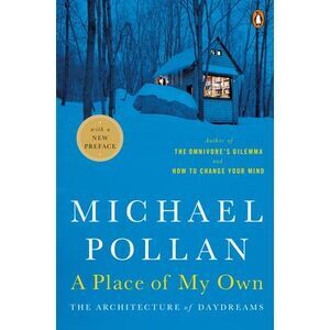 A Place of My Own: The Architecture of Daydreams -- Michael Pollan